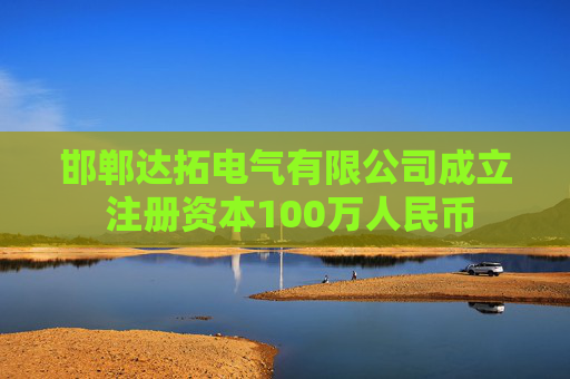 邯郸达拓电气有限公司成立 注册资本100万人民币