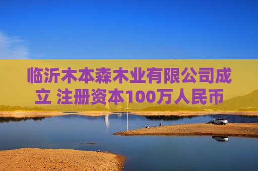 临沂木本森木业有限公司成立 注册资本100万人民币