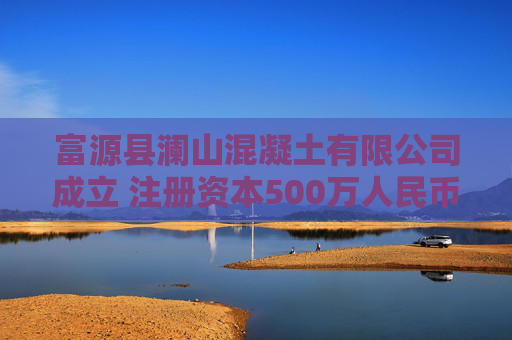 富源县澜山混凝土有限公司成立 注册资本500万人民币