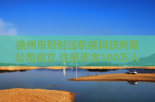 徐州市好时运机械科技有限公司成立 注册资本100万人民币