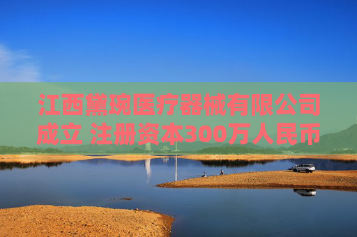 江西黛琬医疗器械有限公司成立 注册资本300万人民币