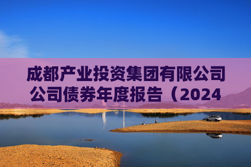 成都产业投资集团有限公司公司债券年度报告（2024年）