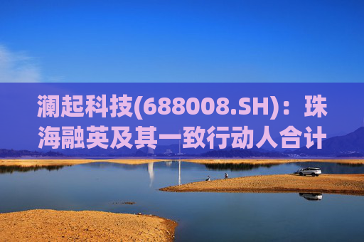 澜起科技(688008.SH)：珠海融英及其一致行动人合计减持1.00%公司股份