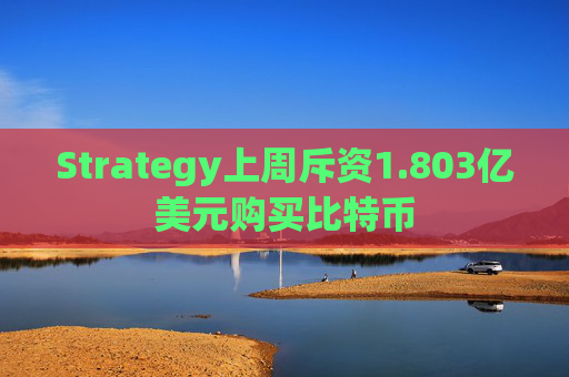 Strategy上周斥资1.803亿美元购买比特币
