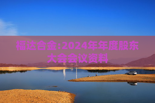 福达合金:2024年年度股东大会会议资料