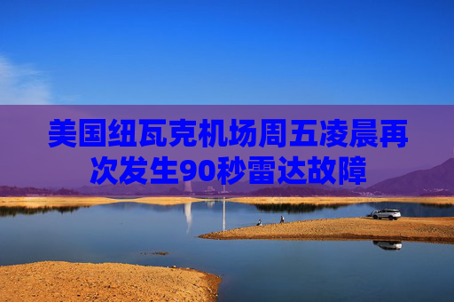 美国纽瓦克机场周五凌晨再次发生90秒雷达故障  第1张