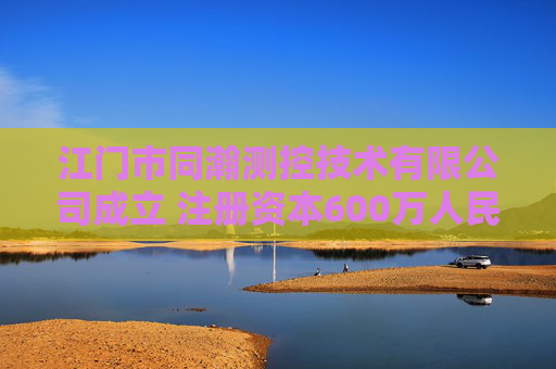 江门市同瀚测控技术有限公司成立 注册资本600万人民币