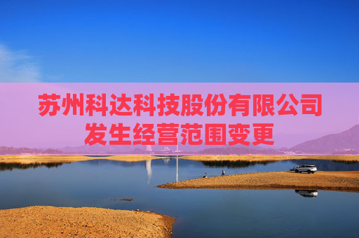 苏州科达科技股份有限公司发生经营范围变更
