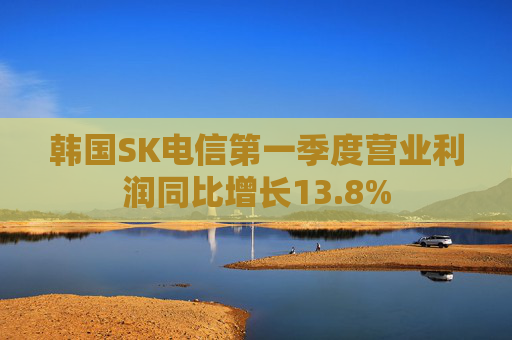 韩国SK电信第一季度营业利润同比增长13.8%  第1张