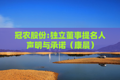 冠农股份:独立董事提名人声明与承诺（康晨）