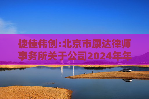 捷佳伟创:北京市康达律师事务所关于公司2024年年度股东大会的法律意见书