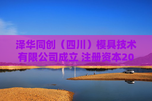 泽华同创（四川）模具技术有限公司成立 注册资本200万人民币