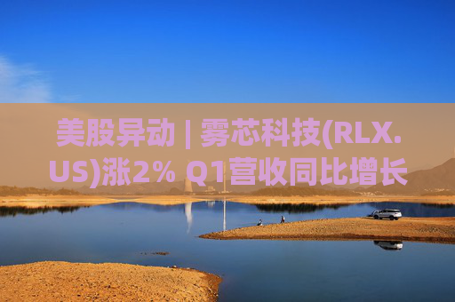 美股异动 | 雾芯科技(RLX.US)涨2% Q1营收同比增长46.5%