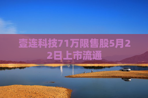 壹连科技71万限售股5月22日上市流通