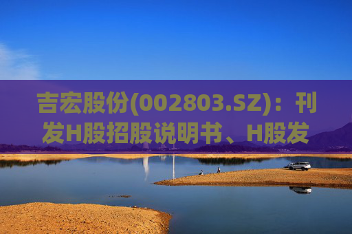 吉宏股份(002803.SZ)：刊发H股招股说明书、H股发行价格区间及H股香港公开发售等事宜