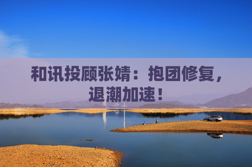 和讯投顾张婧：抱团修复，退潮加速！