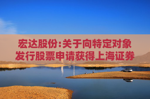 宏达股份:关于向特定对象发行股票申请获得上海证券交易所审核通过的公告