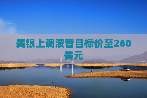 美银上调波音目标价至260美元