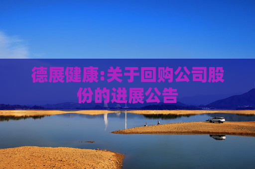 德展健康:关于回购公司股份的进展公告