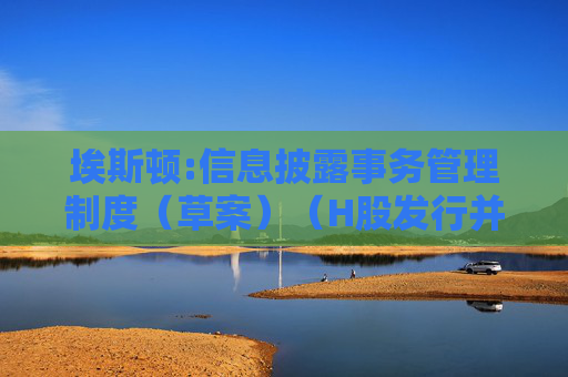 埃斯顿:信息披露事务管理制度（草案）（H股发行并上市后适用）