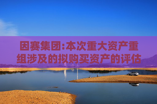 因赛集团:本次重大资产重组涉及的拟购买资产的评估报告